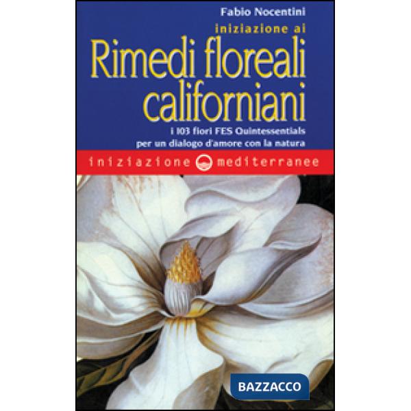 Iniziazione ai rimedi floreali californiani. I 103 fiori FES Quintessentials per un dialogo d'amore con la natura