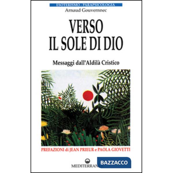 Verso il sole di Dio. Messaggi dall'aldilà cristico