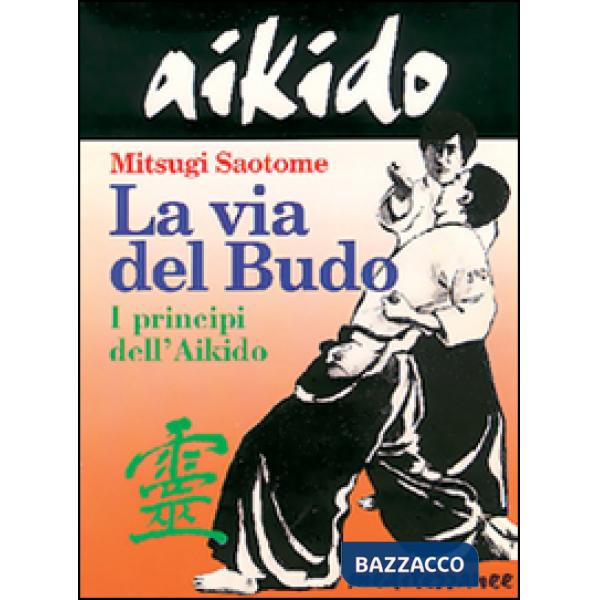Aikido. La via del budo. I principi dell'aikido