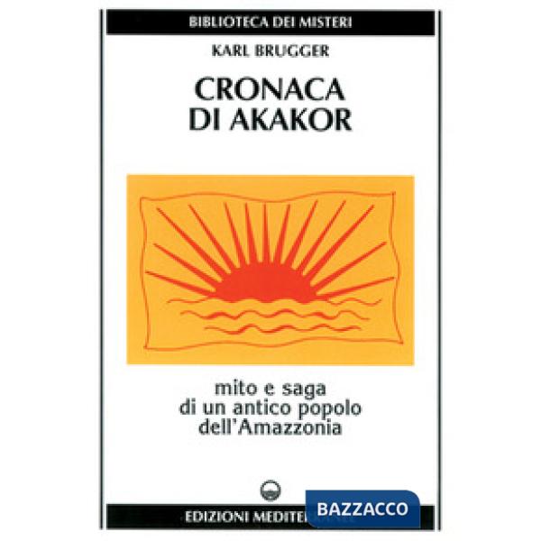 Cronaca di Akakor. Mito e saga di un antico popolo dell'Amazzonia