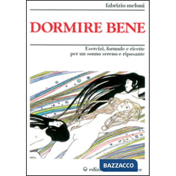Dormire bene. Esercizi, formule e ricette per un sonno sereno e riposante