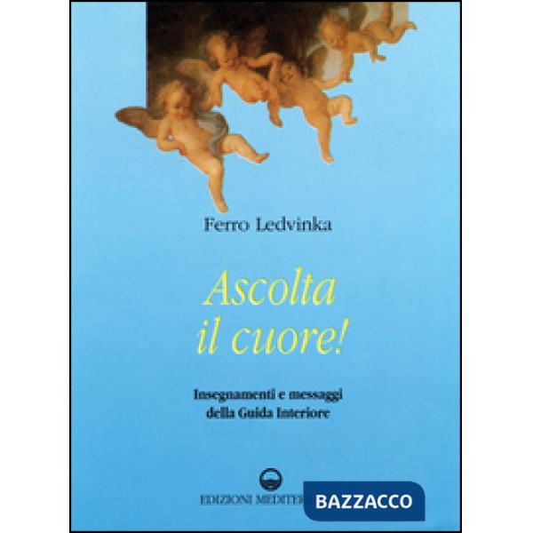 Ascolta il cuore! Insegnamenti e messaggi della guida interiore