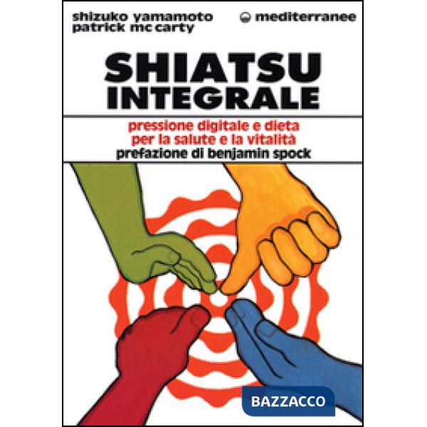 Shiatsu integrale. Pressione digitale e dieta per la salute e la vitalità