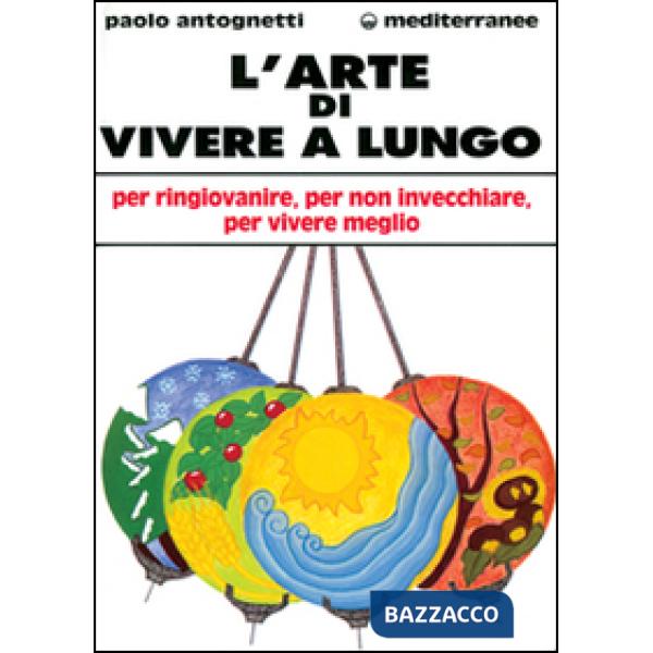 Arte di vivere a lungo. Per ringiovanire, per non invecchiare, per vivere meglio (L')