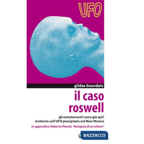 Caso Roswell. Gli extraterrestri sono già qui? Inchiesta sull'UFO precipitato nel Nuovo Messico (Il)