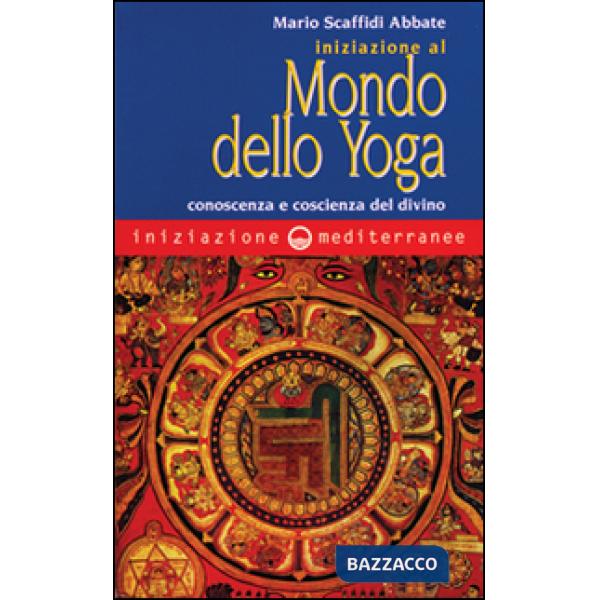 Iniziazione al mondo dello yoga. Conoscenza e coscienza del divino