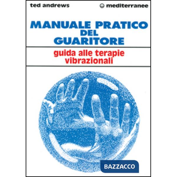 Manuale pratico del guaritore. Guida alle terapie vibrazionali