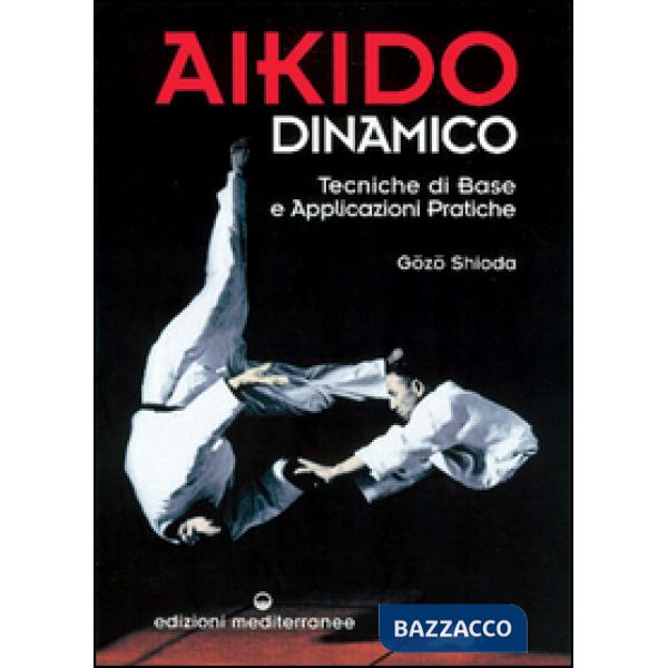 Aikido dinamico. Tecniche di base e applicazioni pratiche
