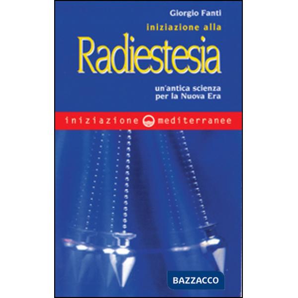 Iniziazione alla radiestesia. Un'antica scienza per la nuova era