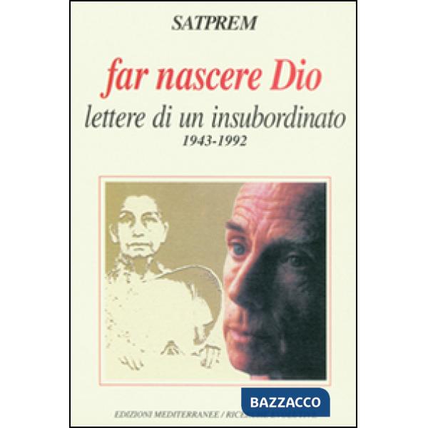 Far nascere Dio. Lettere di un insubordinato (1943-1992)