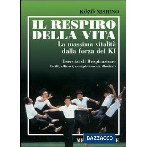 Respiro della vita. La massima vitalità della forza ki. Esercizi di respirazione facili, efficaci, completamente illustrati (Il)