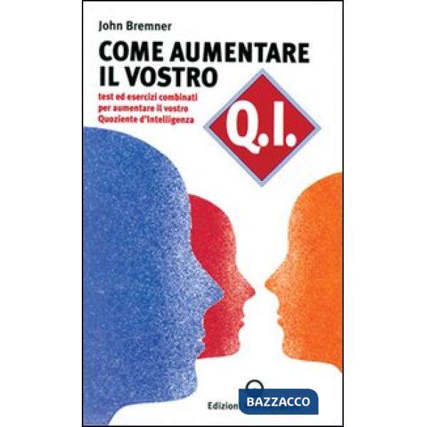 Come aumentare il vostro QI. Test ed esercizi combinati per aumentare il vostro quoziente d'intelligenza