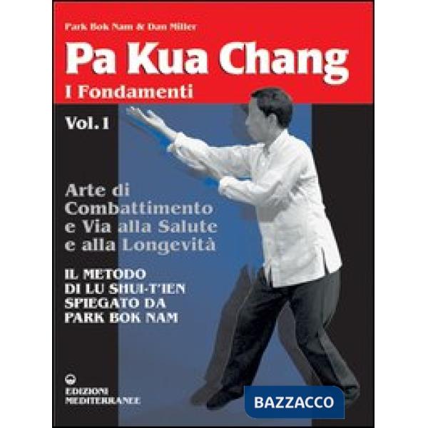 Pa kua chang. Arte di combattimento e via alla salute e alla longevità. Vol. 1