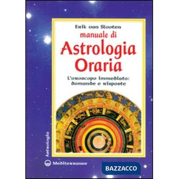 Manuale di astrologia oraria. L'oroscopo immediato: domande e risposte