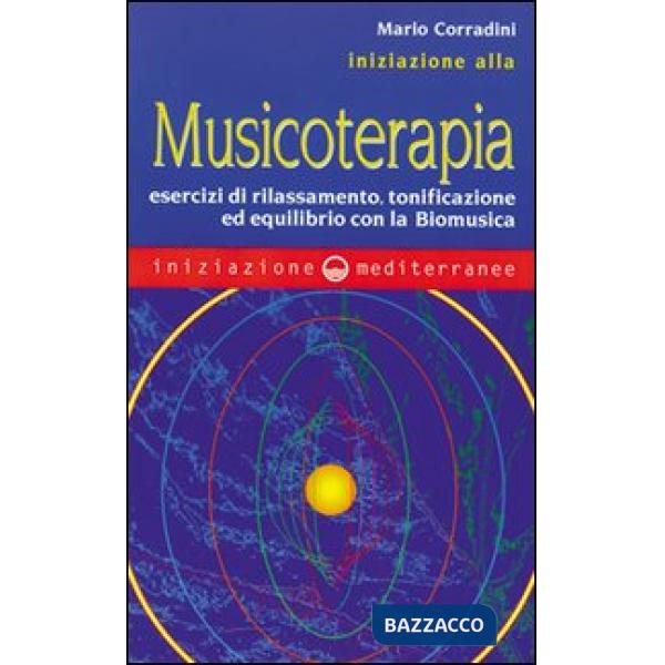 Iniziazione alla Musicoterapia. Esercizi di rilassamento, tonificazione ed equilibrio con la Biomusica