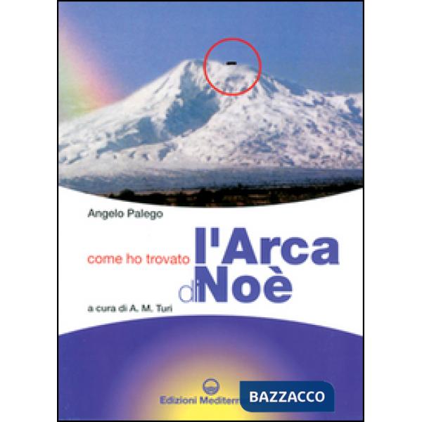 Come ho trovato l'arca di Noè. Storia documentata di una grande scoperta storico-archeologica