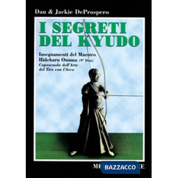 Segreti del kyudo. Insegnamenti del maestro Hideharu Onuma (9º dan) caposcuola dell'arte del tiro con l'arco giapponese (I)