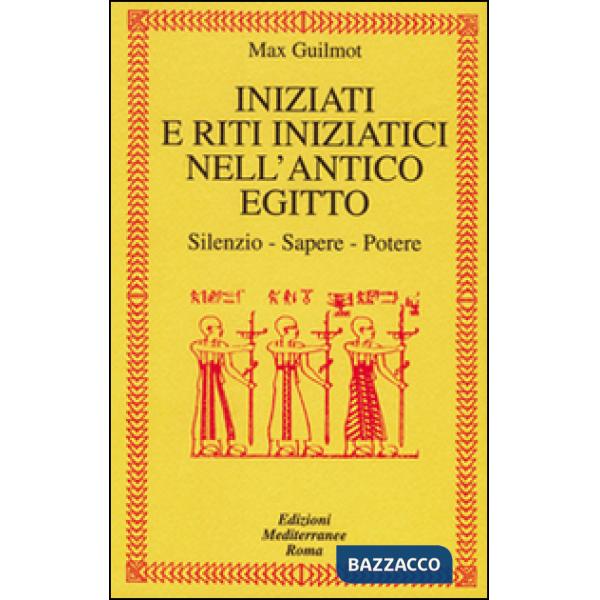 Iniziati e riti iniziatici nell'antico Egitto. Silenzio, sapere, potere