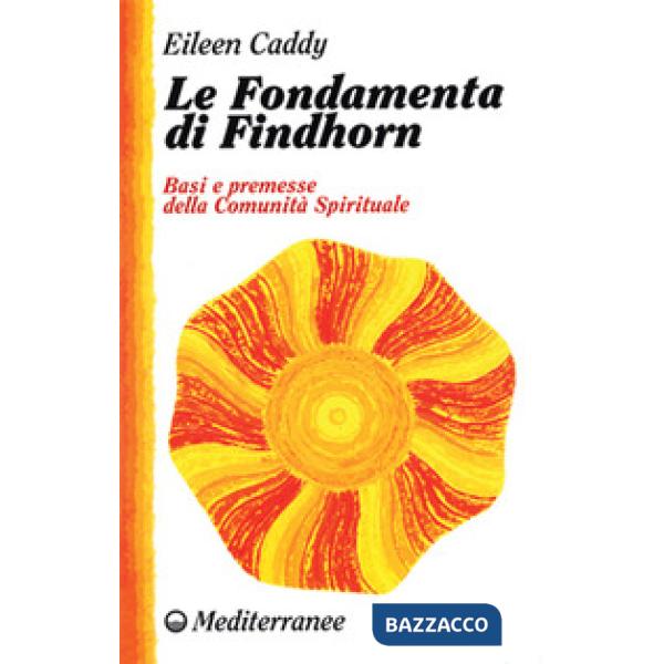 Fondamenta di Findhorn. Basi e premesse della comunità spirituale (Le)