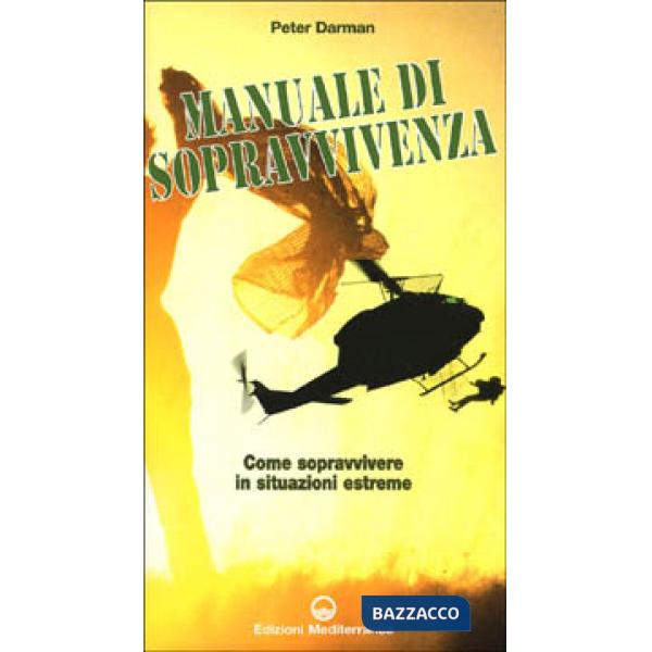Manuale di sopravvivenza dei corpi speciali. Come si impara a sopravvivere nelle migliori forze speciali del mondo (Il)
