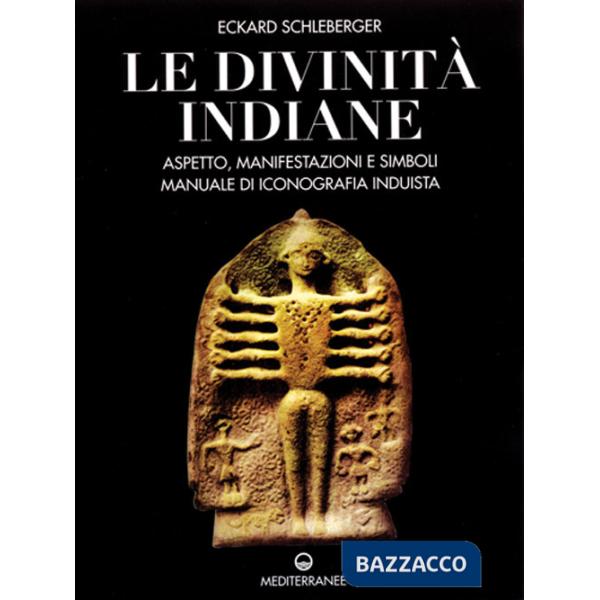 Divinità indiane. Aspetto, manifestazioni e simboli. Manuale di iconografia induista (Le)