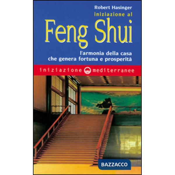 Iniziazione al feng shui. L'armonia della casa che genera fortuna e prosperità
