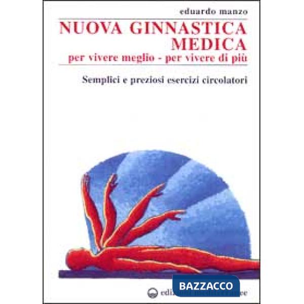 Nuova ginnastica medica. Per vivere meglio. Per vivere di più. Semplici e preziosi esercizi circolatori