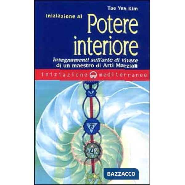 Iniziazione al potere interiore. Insegnamenti sull'arte di vivere di un maestro di arti marziali