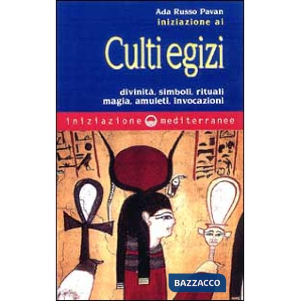 Iniziazione ai culti egizi. Divinità, simboli, rituali, magia, amuleti, invocazioni