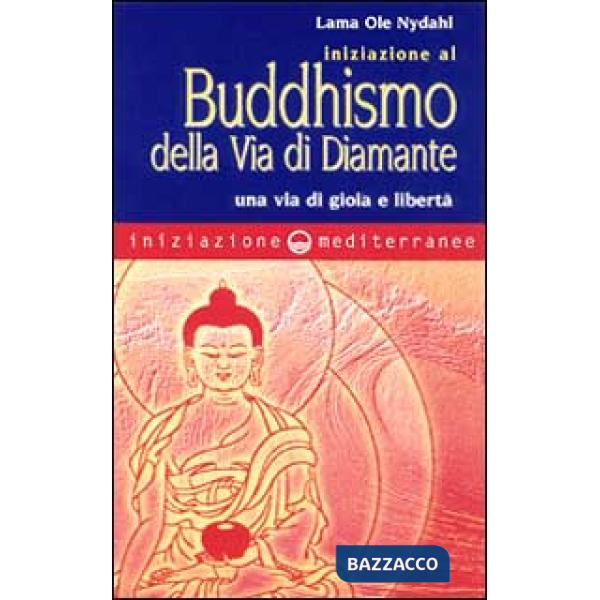 Iniziazione al buddhismo della via di diamante. Una via di gioia e libertà