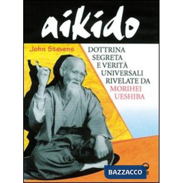 Aikido. Dottrina segreta e verità universali rivelate da Morihei Ueshiba