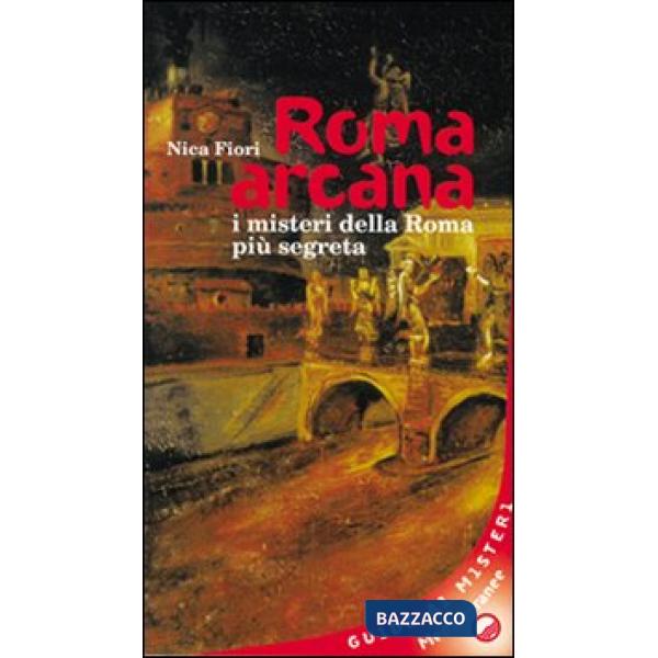 Roma arcana. I misteri della Roma più segreta