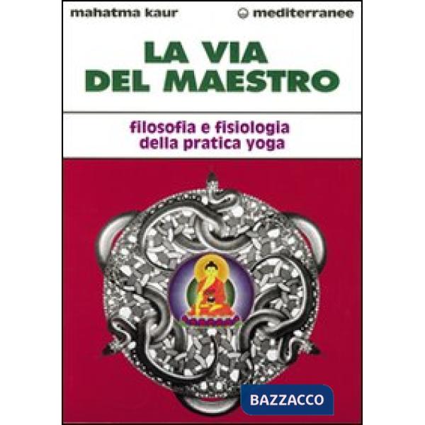 Via del maestro. Filosofia e fisiologia della pratica yoga (La)