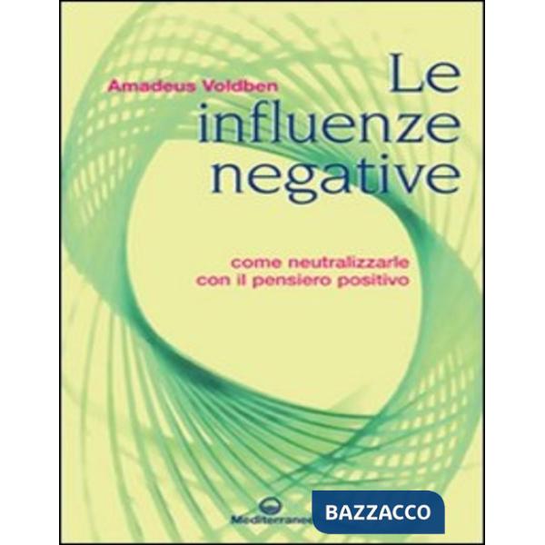 Influenze negative. Come combattere, neutralizzare e annientare malocchio, iella, iettatura, fatture, magie, stregonerie (Le)