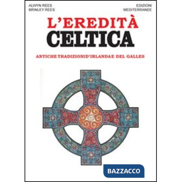 Eredità celtica. Antiche tradizioni d'Irlanda e del Galles (L')