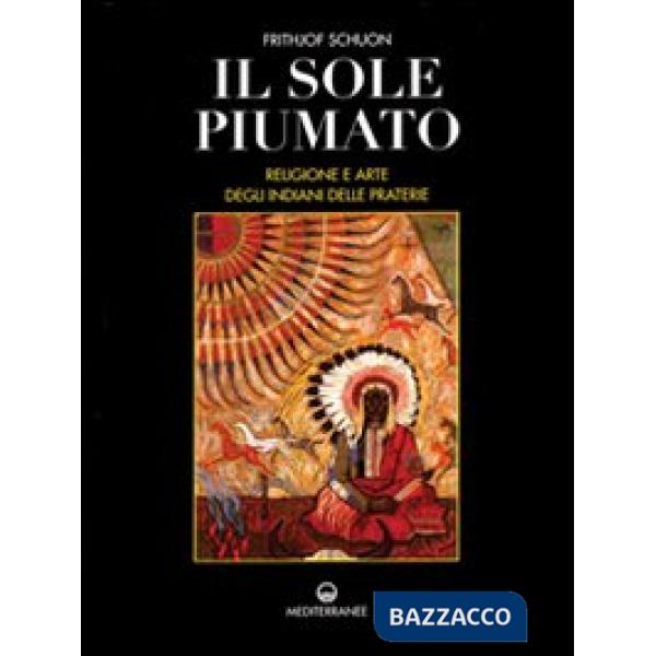 Sole piumato. Religione e arte degli indiani delle praterie (Il)