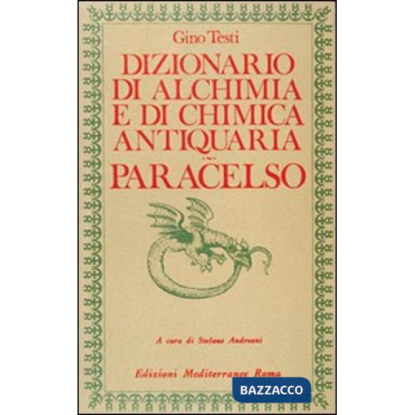 Dizionario di alchimia e di chimica farmaceutica antiquaria. Dalla ricerca dell'oro filosofale all'arte spagirica di Paracelso