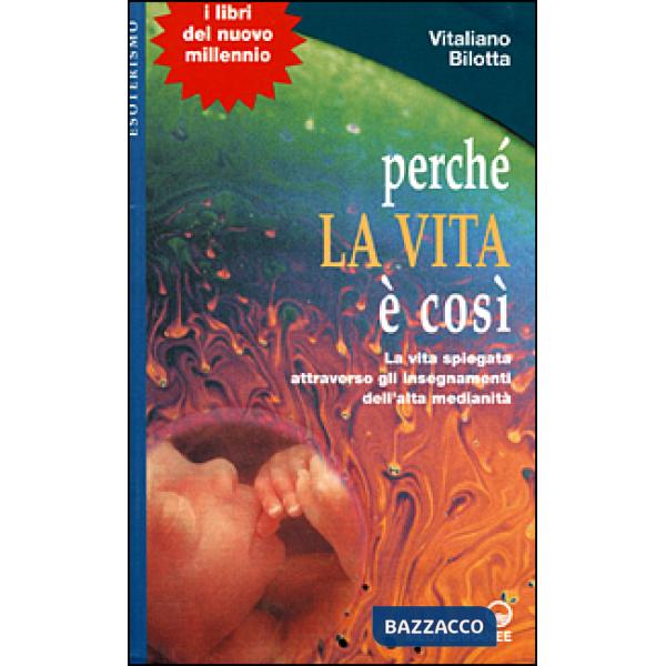 Perché la vita è così. La vita spiegata attraverso gli insegnamenti dell'alta medianità