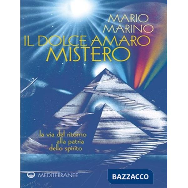 Dolce amaro mistero. La via del ritorno alla patria dello spirito (Il)