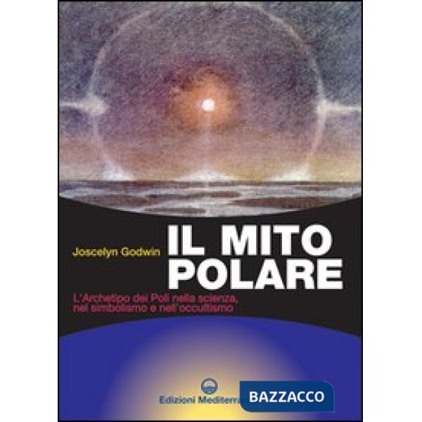 Mito polare. L'archetipo dei poli nella scienza, nel simbolismo e nell'occultismo (Il)