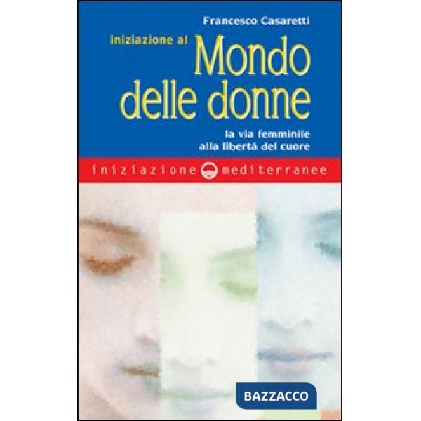Iniziazione al mondo delle donne. La via femminile alla libertà del cuore