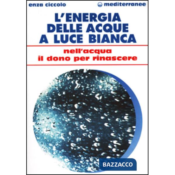 Energia delle acque a luce bianca. Nell'acqua il dono per rinascere (L')