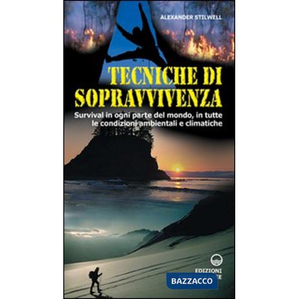 Tecniche di sopravvivenza. Survival in ogni parte del mondo, in tutte le condizioni ambientali e climatiche
