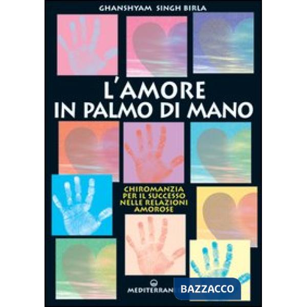 Amore in palmo di mano. Chiromanzia per il successo delle relazioni amorose