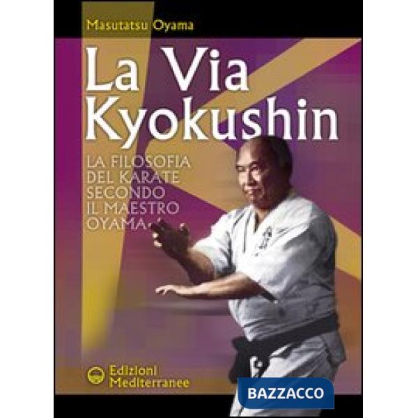 Via Kyokushin. La filosofia del karate secondo il Maestro Oyama (La)