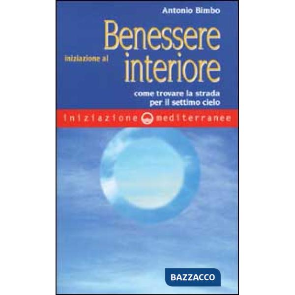 Iniziazione al benessere interiore. Come trovare la strada per il settimo cielo