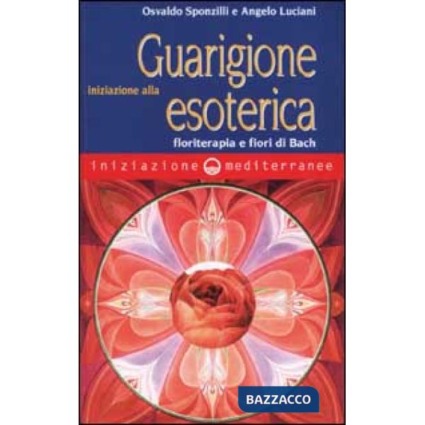Iniziazione alla guarigione esoterica. Floriterapia e fiori di Bach