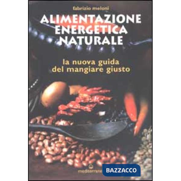 Alimentazione energetica naturale. La nuova guida al mangiare giusto