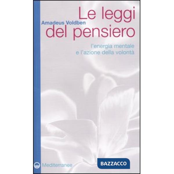 Leggi del pensiero. L'energia mentale e l'azione della volontà (Le)