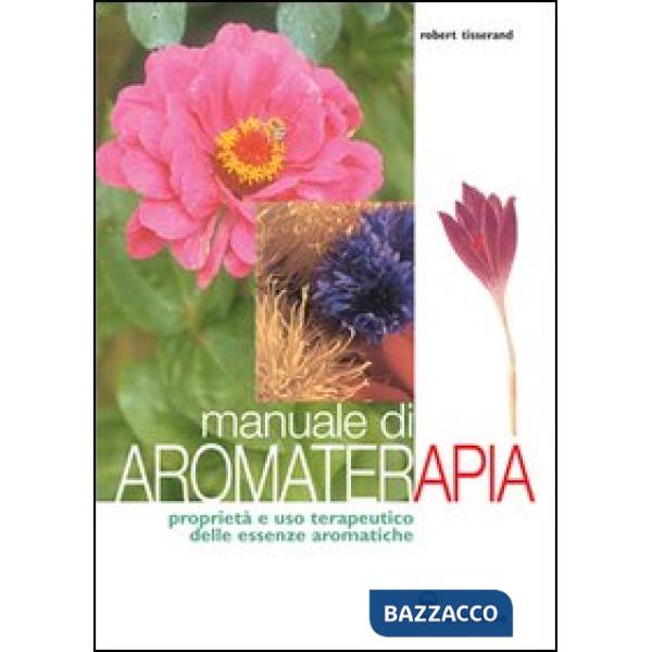 Manuale di aromaterapia. Proprietà e uso terapeutico delle essenze aromatiche